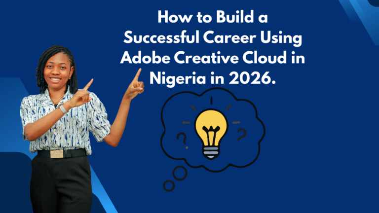 How to Build a Successful Career Using Adobe Creative Cloud in Nigeria in 2026.