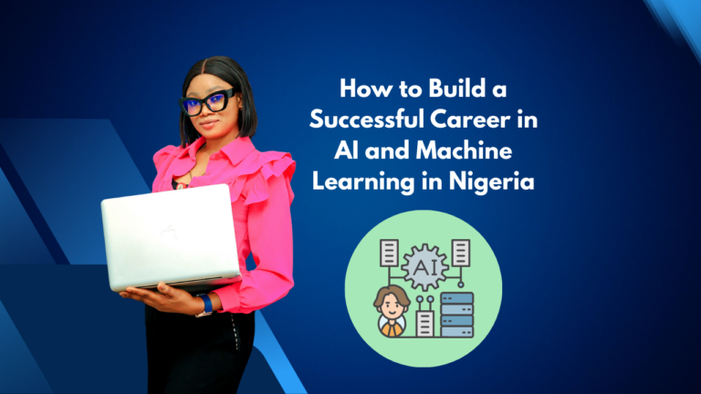 How to Build a Successful Career in AI and Machine Learning in Nigeria