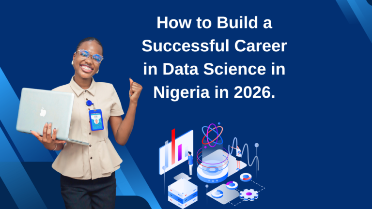 How to Build a Successful Career in Data Science in Nigeria in 2026.