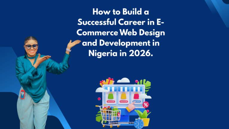 How to Build a Successful Career in E-Commerce Web Design and Development in Nigeria in 2026.