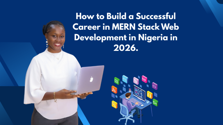 How to Build a Successful Career in MERN Stack Web Development in Nigeria in 2026.