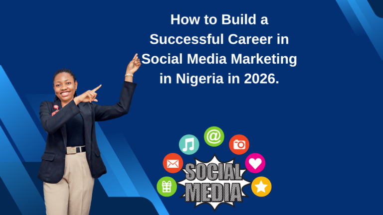 How to Build a Successful Career in Social Media Marketing in Nigeria in 2026.