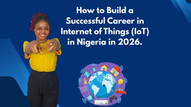 How to Build a Successful Career in Internet of Things (IoT) in Nigeria in 2026.